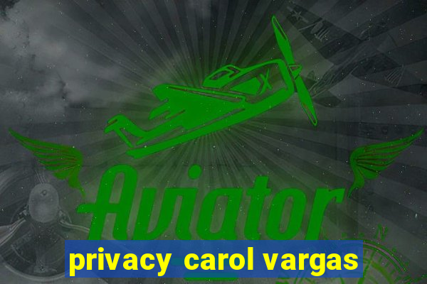 privacy carol vargas